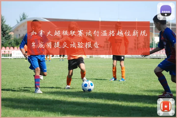 加拿大超级联赛试行温格越位新规年底将提交试验报告