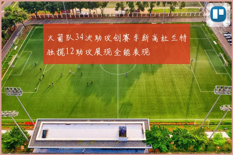 火箭队34次助攻创赛季新高杜兰特独揽12助攻展现全能表现