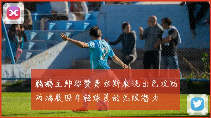 鹈鹕主帅称赞费尔斯表现出色攻防两端展现年轻球员的无限潜力