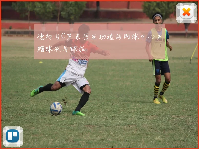 德约与C罗亲密互动造访网球中心互赠球衣与球拍