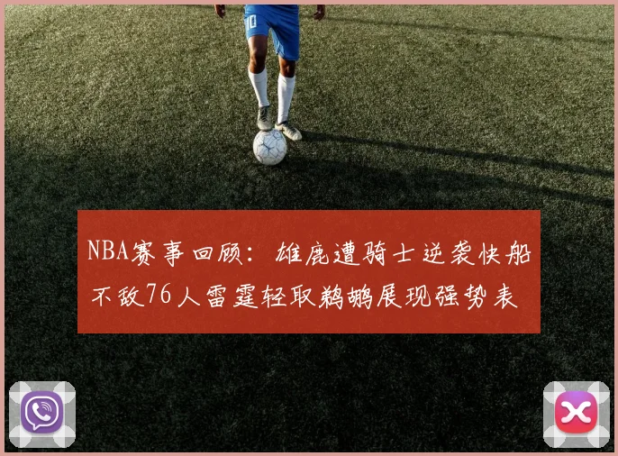 NBA赛事回顾：雄鹿遭骑士逆袭快船不敌76人雷霆轻取鹈鹕展现强势表现