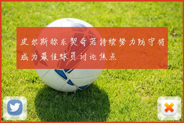 皮尔斯称东契奇若持续努力防守将成为最佳球员讨论焦点