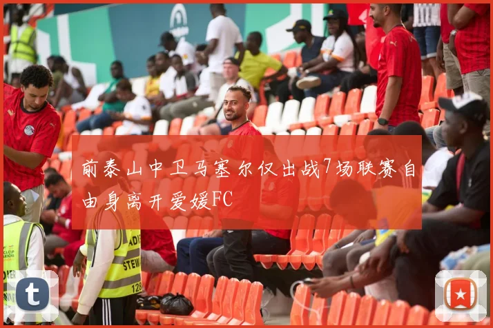 前泰山中卫马塞尔仅出战7场联赛自由身离开爱媛FC