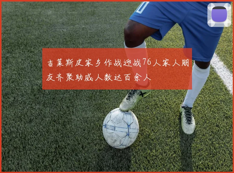 吉莱斯皮家乡作战迎战76人家人朋友齐聚助威人数达百余人
